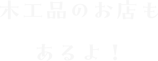 木工品のお店もあるよ